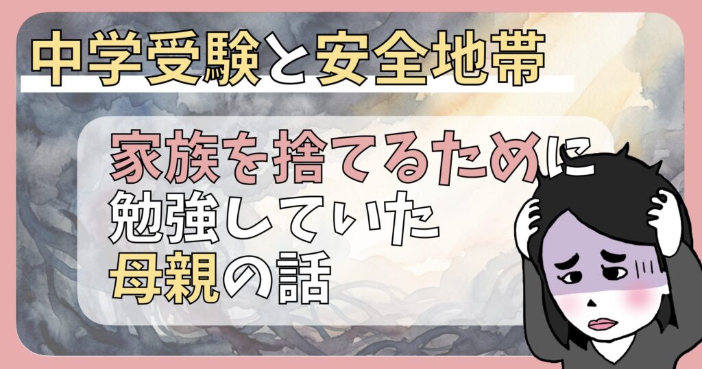 中学受験と安全地帯〜家族を捨てるために勉強していた母親の話〜のアイキャッチ画像です