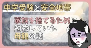 中学受験と安全地帯〜家族を捨てるために勉強していた母親の話〜のアイキャッチ画像です